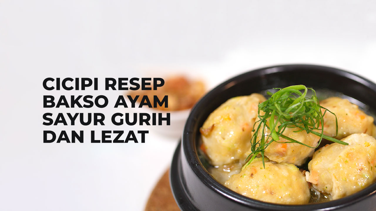 Cicipi Resep Bakso Ayam Sayur Gurih dan Lezat