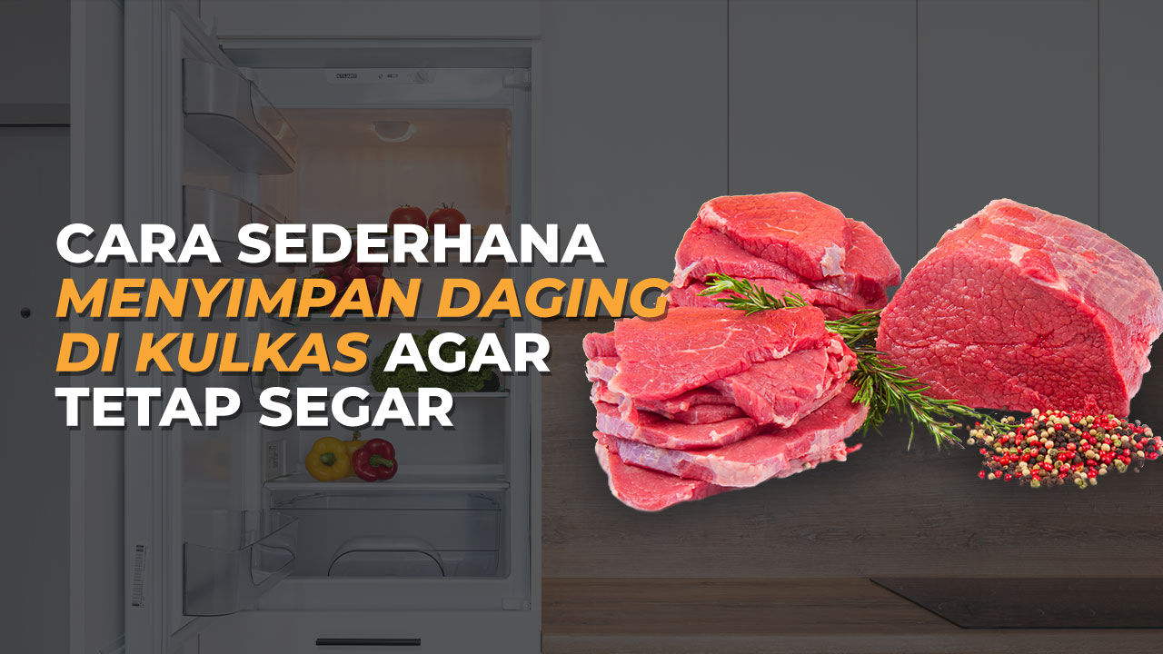 Cara Sederhana Menyimpan Daging di Kulkas Agar Tetap Segar
