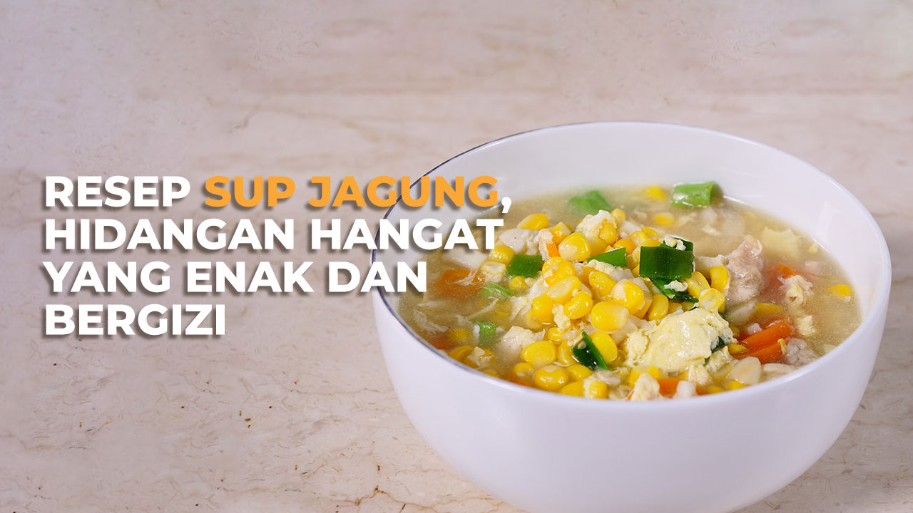 Resep Sup Jagung, Hidangan Hangat yang Enak dan Bergizi