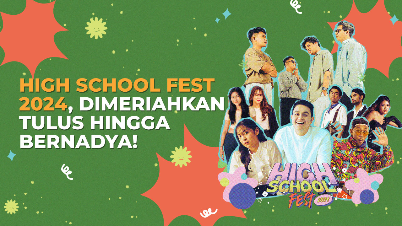 High School Fest 2024, Dimeriahkan Tulus Hingga Bernadya!