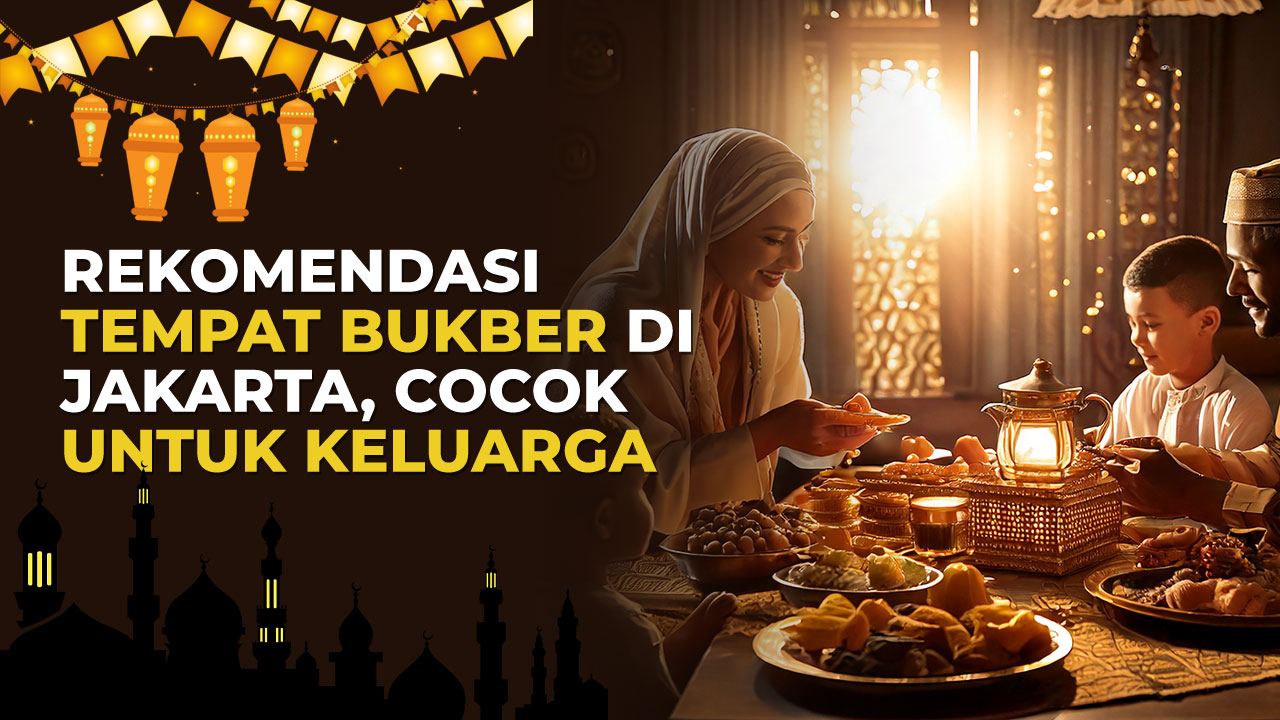 Rekomendasi Tempat Bukber di Jakarta, Cocok untuk Keluarga