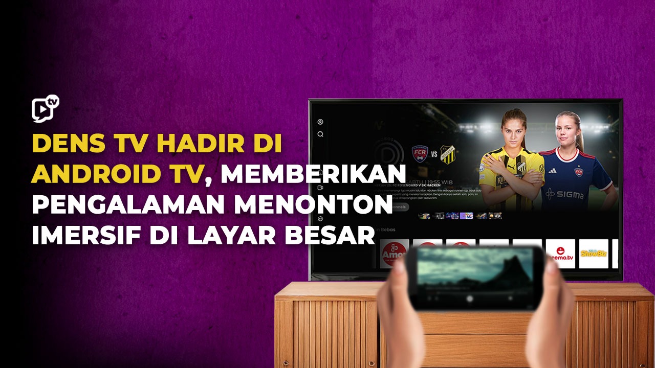 Dens TV Hadir di Android TV, Memberikan Pengalaman Menonton Imersif di Layar Besar