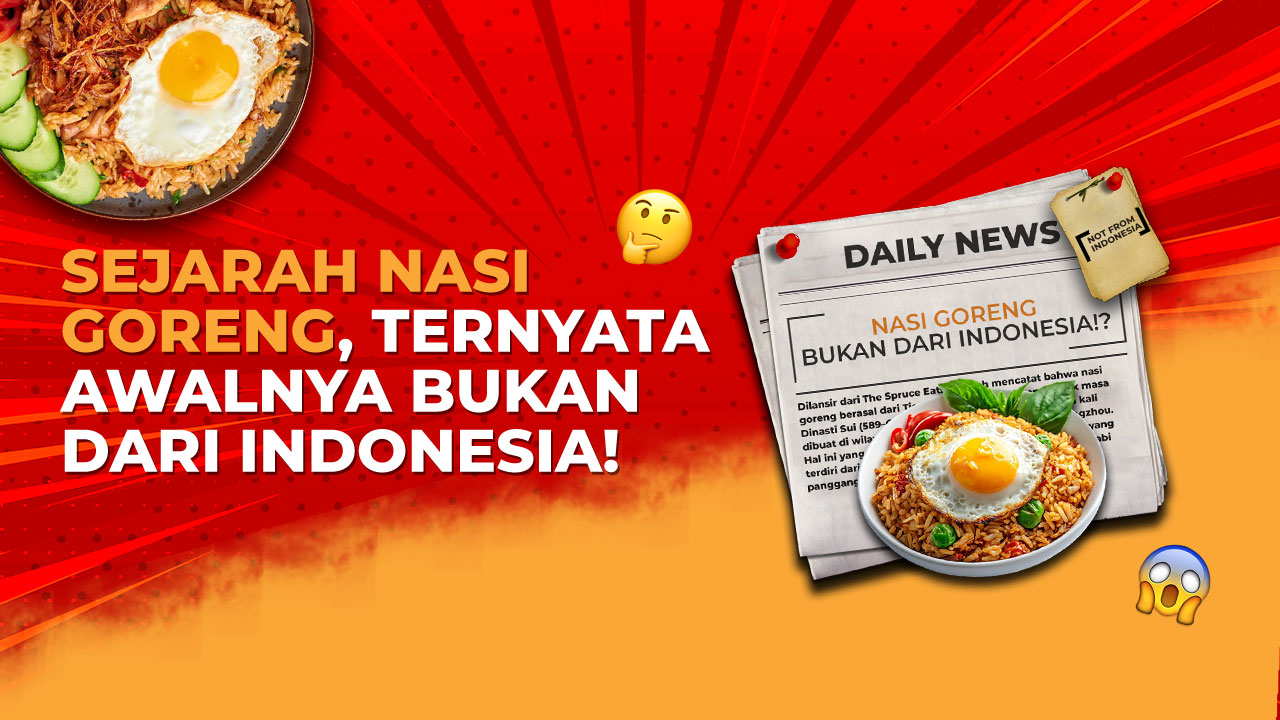 Sejarah Nasi Goreng, Ternyata Awalnya Bukan dari Indonesia!