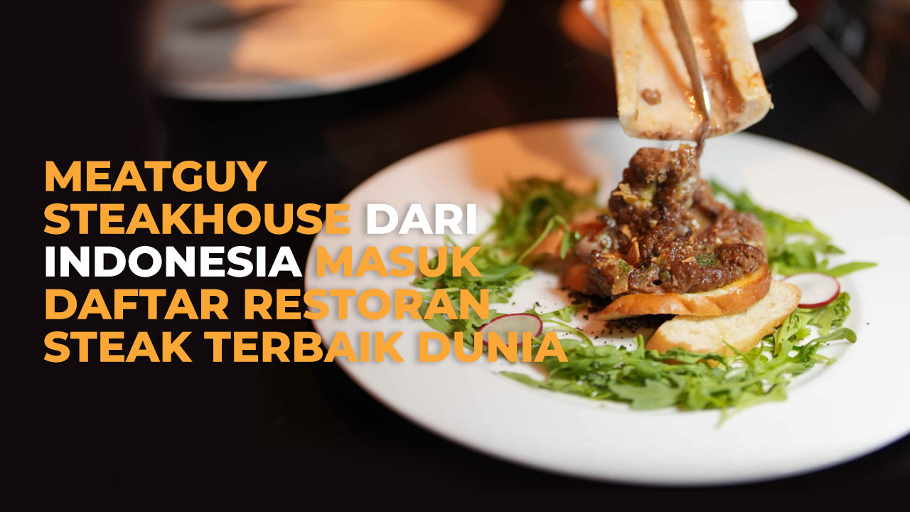 Meatguy Steakhouse dari Indonesia Masuk Daftar Restoran Steak Terbaik Dunia