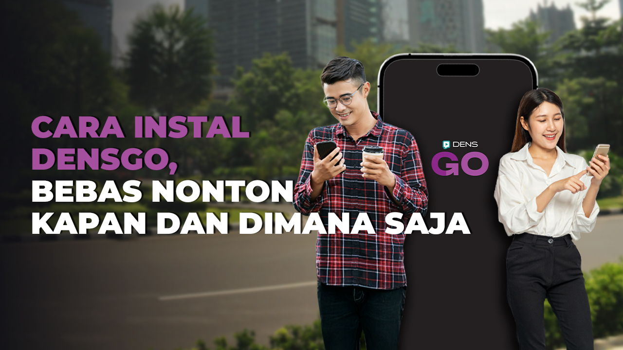 Cara Instal DensGO, Bebas Nonton Kapan dan Dimana Saja