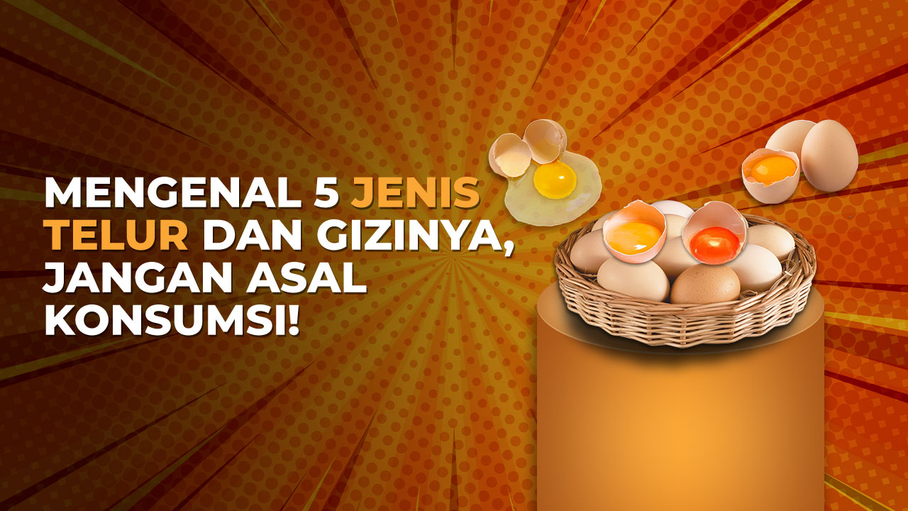 Mengenal 5 Jenis Telur dan Gizinya, Jangan Asal Konsumsi!