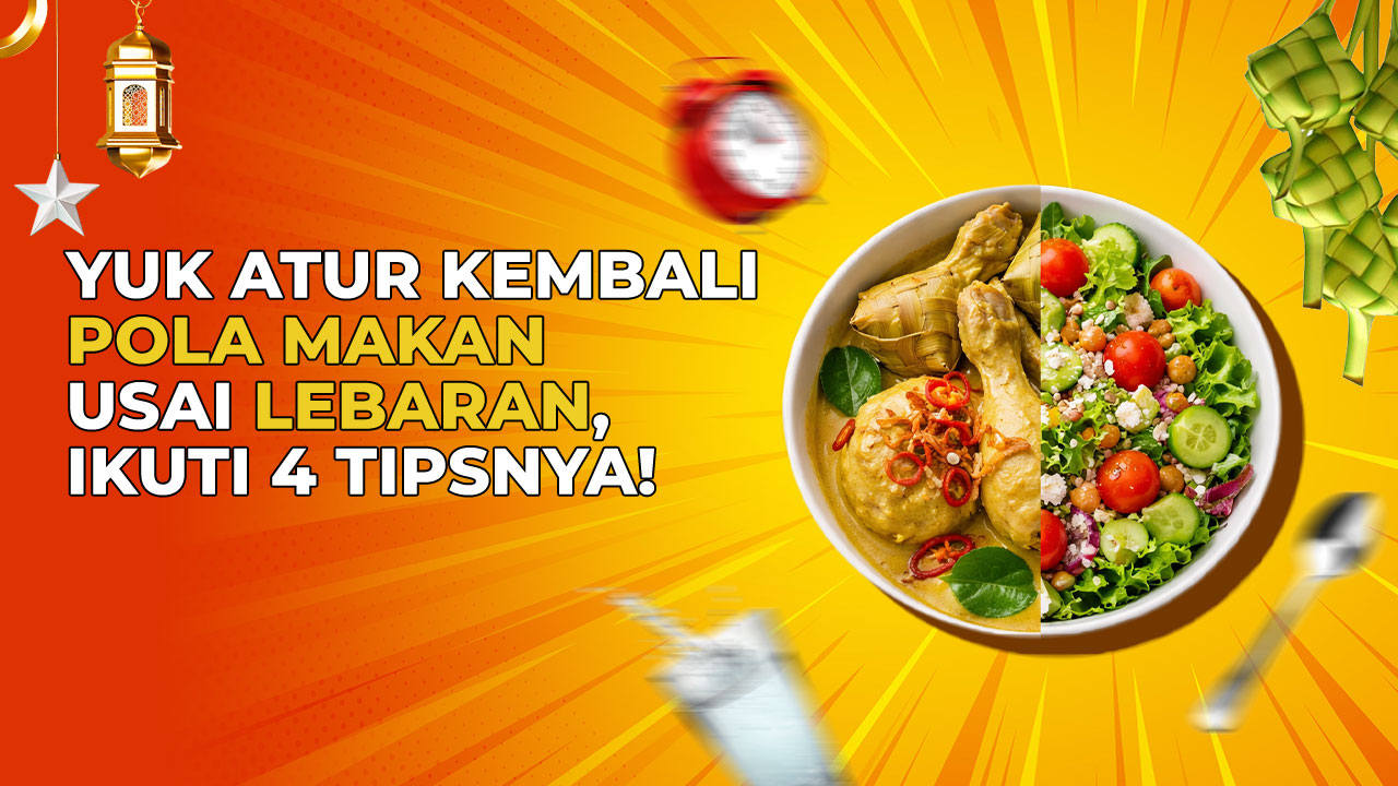 4 Tips Mengatur Pola Makan Sehat Pasca Lebaran, Mudah Kok!