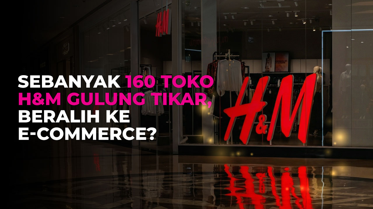 H&M Tutup 160 Gerai di 2026, Imbas Maraknya Tren Belanja Online!