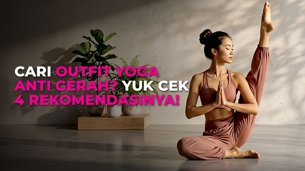 4 Rekomendasi Pakaian Yoga Wanita yang Bikin Nyaman dan Stylish