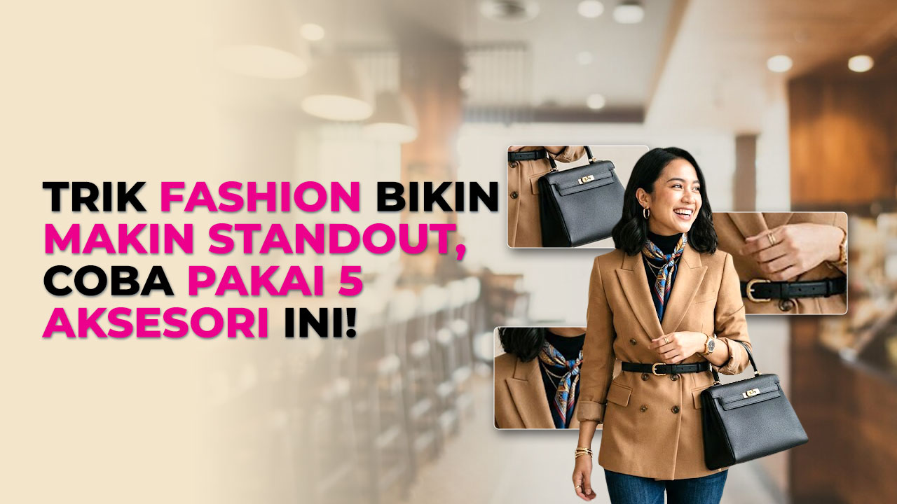 5 Aksesori Fashion yang Bikin Outfit Kamu Lebih Stylish dan Elegan