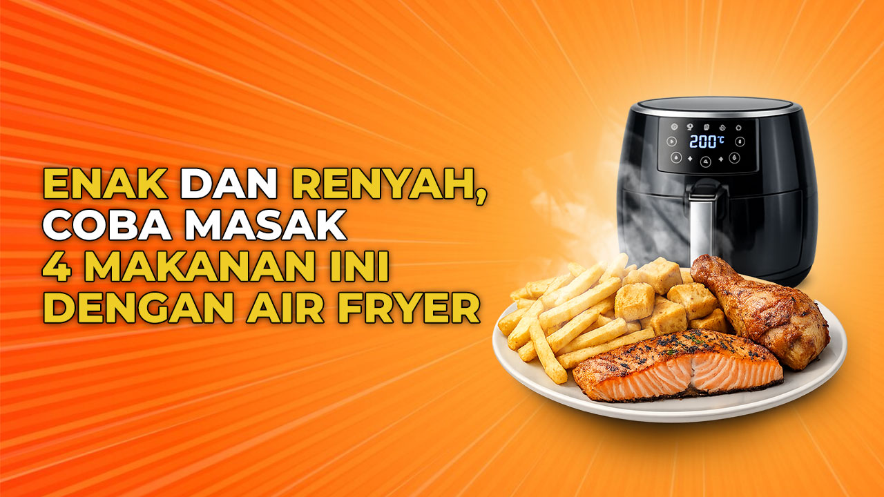 4 Makanan yang Semakin Enak Dimasak dengan Air Fryer, Apa Saja?