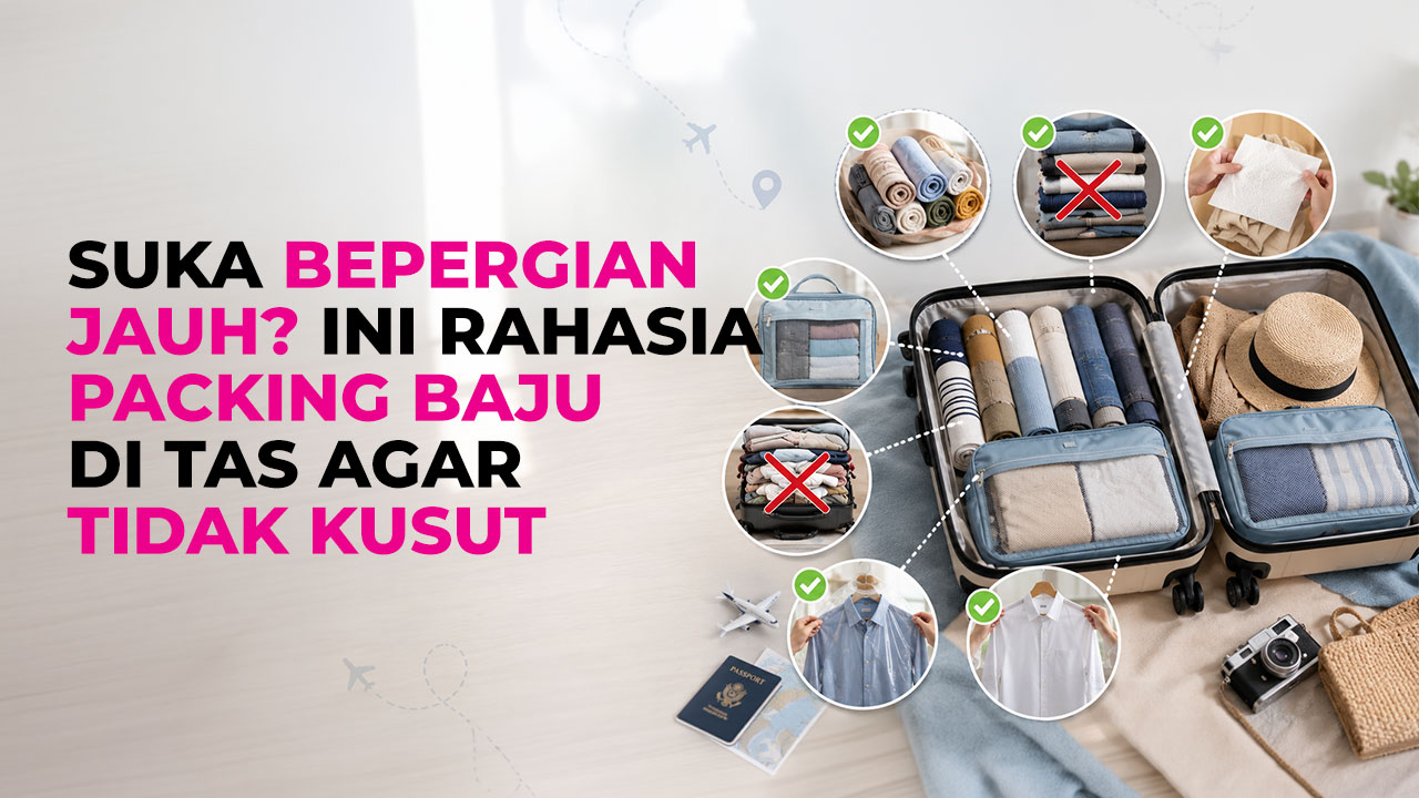 Anti Ribet! 5 Trik Packing Baju di Tas Biar Gak Kusut Tanpa Setrika