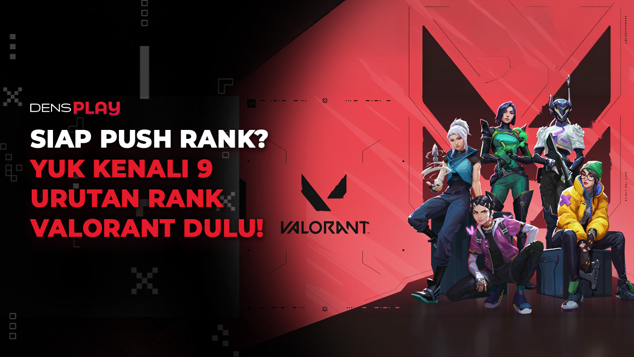 Ketahui 9 Urutan Rank Valorant dan Tips Push Rank dengan Cepat!