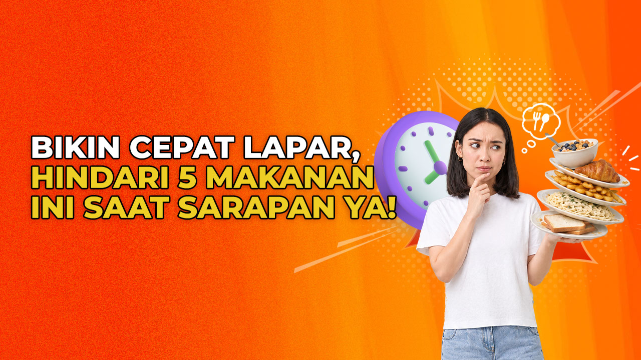 5 Makanan yang Bikin Kamu Cepat Lapar, Hindari Saat Sarapan!