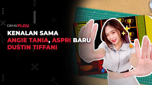 KENALAN SAMA ANGIE TANIA, ASPRI BARU DUSTIN TIFFANI