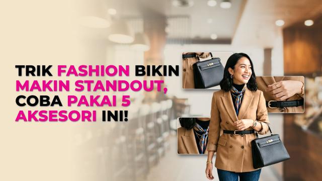 5 Aksesori Fashion yang Bikin Outfit Kamu Lebih Stylish dan Elegan